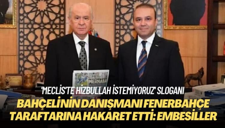 ‘Meclis’te Hizbullah istemiyoruz’ sloganı: Bahçeli’nin basın danışmanı Fenerbahçe taraftarına ‘Embesiller’ dedi