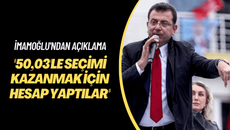 İmamoğlu’ndan açıklama: 50,03’le seçimi kazanmak için hesap yaptılar