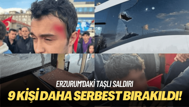 Erzurum’daki taşlı saldırı: 9 kişi daha serbest bırakıldı!