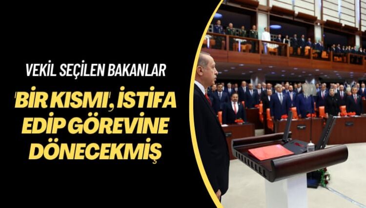 Vekil seçilen bakanlar: ‘Bir kısmı’, istifa edip görevine dönecekmiş