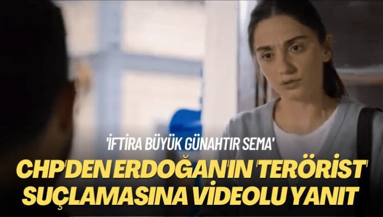 ‘İftira büyük günahtır Sema’ CHP Erdoğan’ın ‘terörist’ suçlamasına videolu yanıt verdi