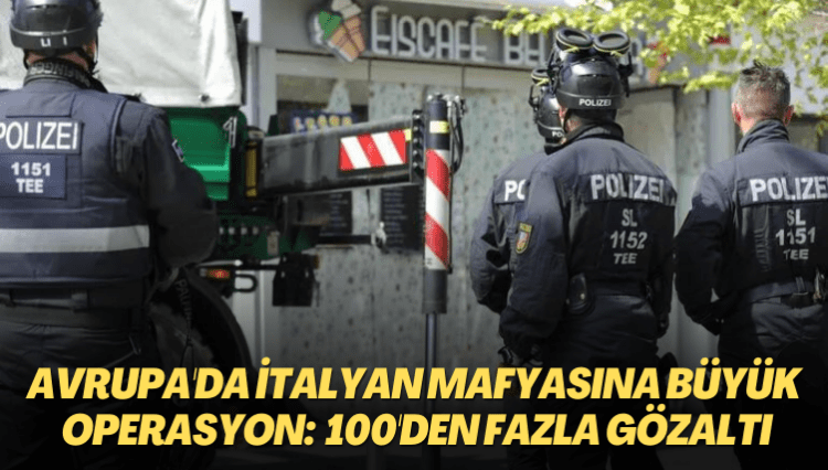 Avrupa’da İtalyan mafyasına büyük operasyon