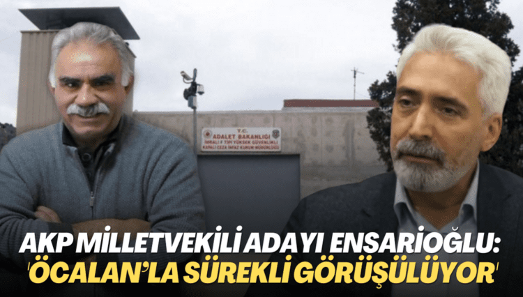 AKP milletvekili adayı Galip Ensarioğlu: ‘Öcalan’la sürekli görüşülüyor’
