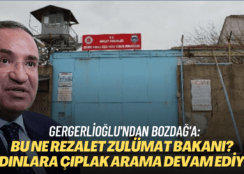 Gergerlioğlu’ndan Bakan Bozdağ’a tepki: Bu ne rezalet Zulümat Bakanı? Kadınlara çıplak arama devam ediyor
