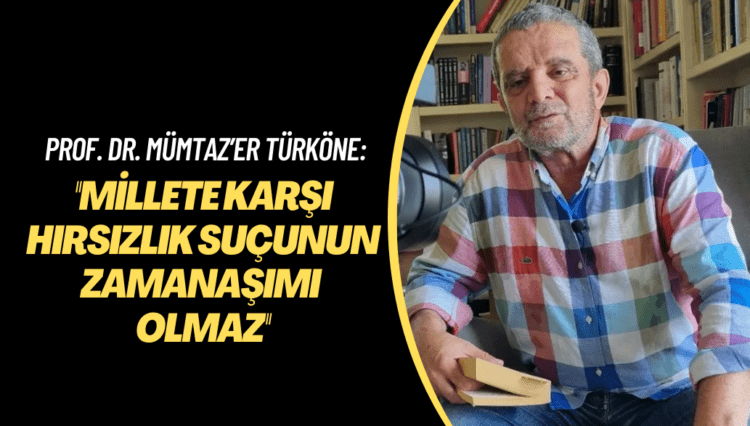 Prof. Dr. Mümtaz’er Türköne yazdı: “Millete karşı hırsızlık suçunun zamanaşımı olmaz”