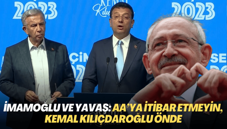 İmamoğlu ve Yavaş: AA’ya itibar etmeyin, Kemal Kılıçdaroğlu önde
