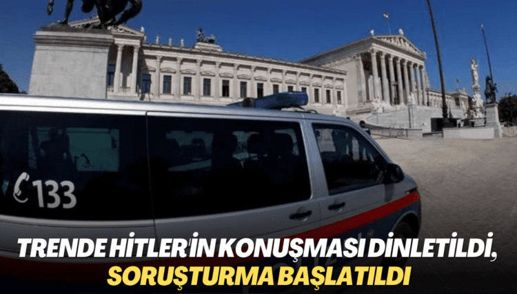 Trende Hitler’in konuşması dinletildi, soruşturma başlatıldı