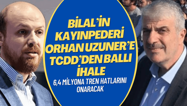 Bilal Erdoğan’ın kayınpederi Orhan Uzuner’e TCDD’den ballı ihale: 6,4 milyon liralık bir ihale daha verildi.