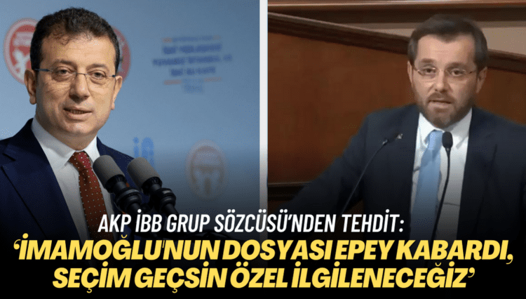 AKP İBB Grup Sözcüsü’nden İmamoğlu’na tehdit: ‘Dosyası epey kabardı, seçim geçsin özel ilgileneceğiz’