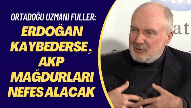 Ortadoğu uzmanı Graham Fuller: Erdoğan kaybederse, AKP mağdurları nefes alacak