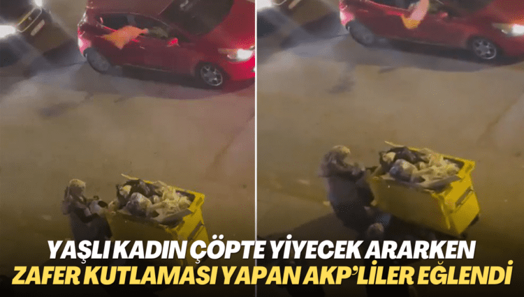 Yaşlı kadın çöpte yiyecek ararken zafer kutlaması yapan AKP’liler eğlendi