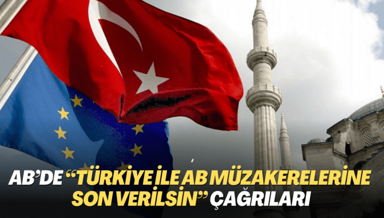 AB’de “Türkiye ile AB müzakerelerine son verilsin” çağrıları