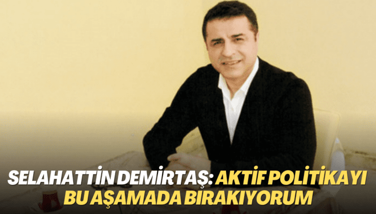 Demirtaş: Aktif politikayı bu aşamada bırakıyorum