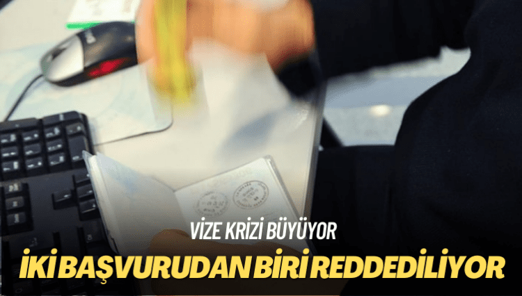 Vize krizi büyüyor: İki başvurudan birine ret veriliyor