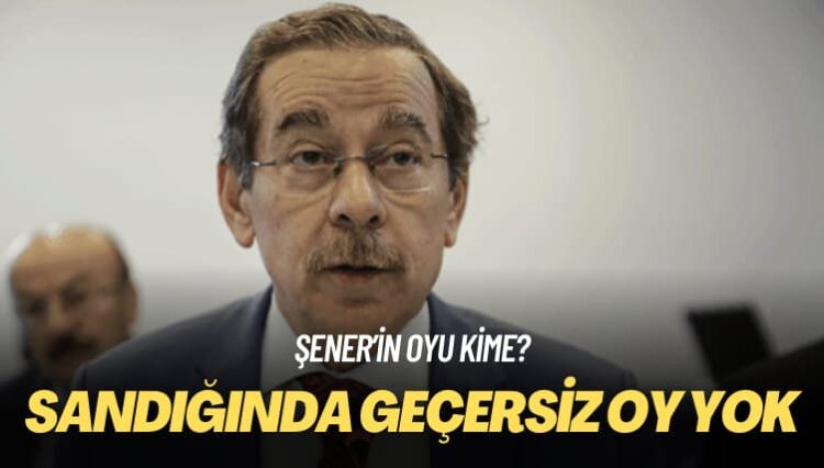 Şener’in oyu kime? Sandığında geçersiz oy yok