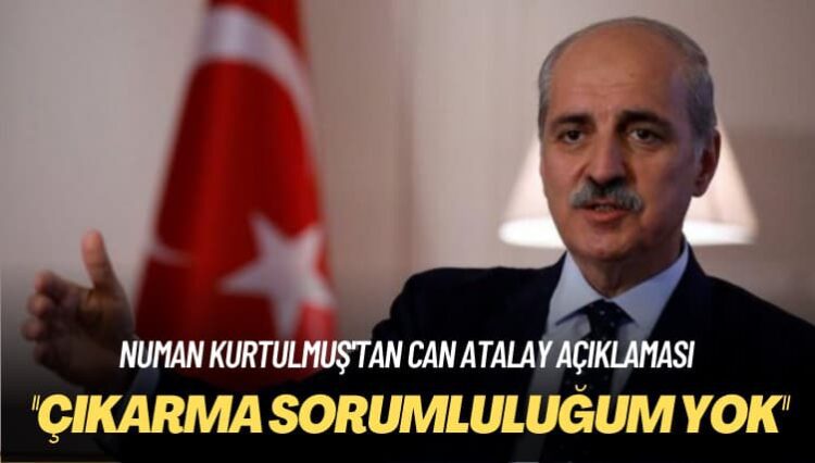 Numan Kurtulmuş’tan Can Atalay açıklaması: Çıkarma sorumluluğum yok