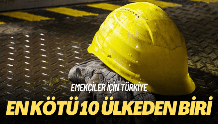 Emekçiler için Türkiye: En kötü 10 ülkeden biri