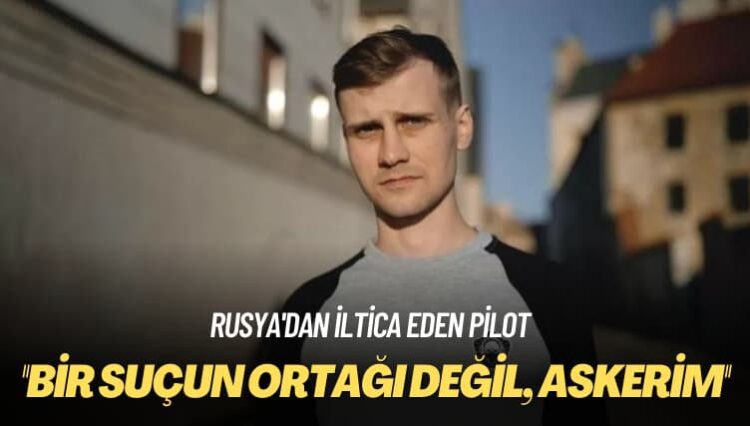 Rusya’dan iltica eden pilot: Bir suçun ortağı değil, askerim