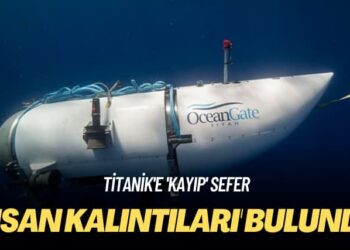 Titanik’e ‘kayıp’ sefer: ‘İnsan kalıntıları’ bulundu