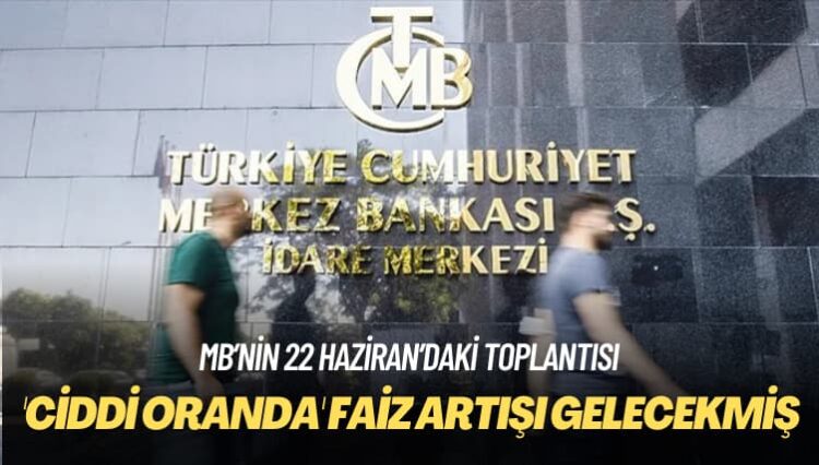 MB’nin 22 Haziran’daki toplantısı: ‘Ciddi oranda’ faiz artışı gelecekmiş