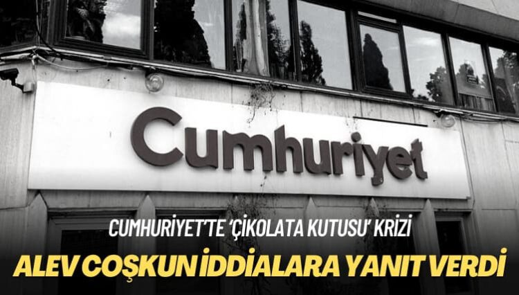 Cumhuriyet’te ‘çikolata kutusu’ krizi: Alev Coşkun iddialara yanıt verdi