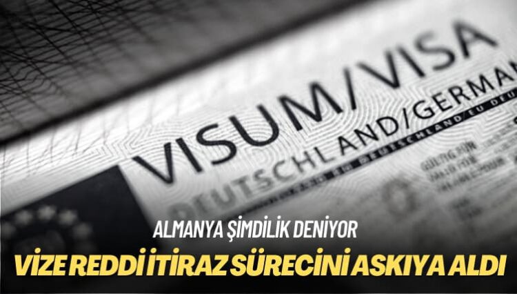 Almanya şimdilik deniyor: Vize reddi itiraz sürecini askıya aldı