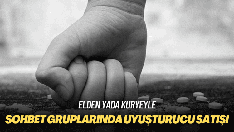 Elden yada kuryeyle: Sohbet gruplarında uyuşturucu satışı