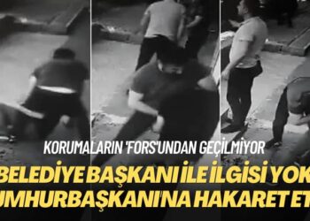 Korumaların ‘fors’undan geçilmiyor: Belediye Başkanı ile ilgisi yok, Cumhurbaşkanı’na hakaret etti