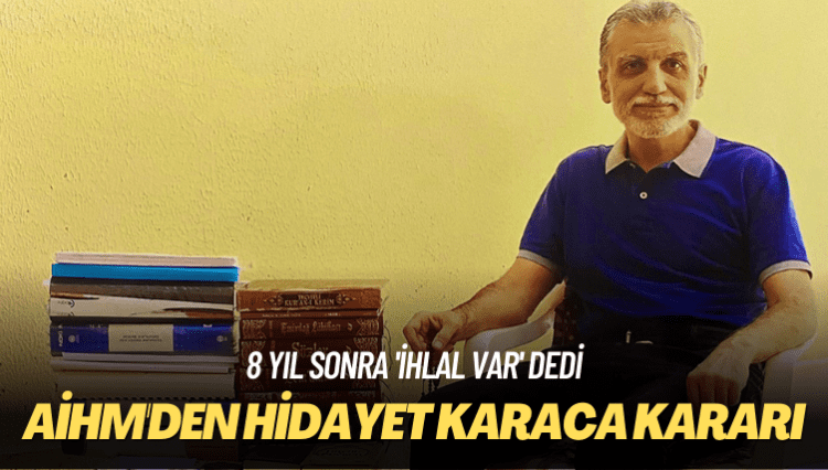 8 yıl sonra ‘ihlal var’ dedi: AİHM’den Hidayet Karaca kararı