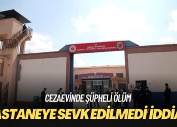 Cezaevinde şüpheli ölüm: ‘Hastaneye sevk edilmedi’ iddiası