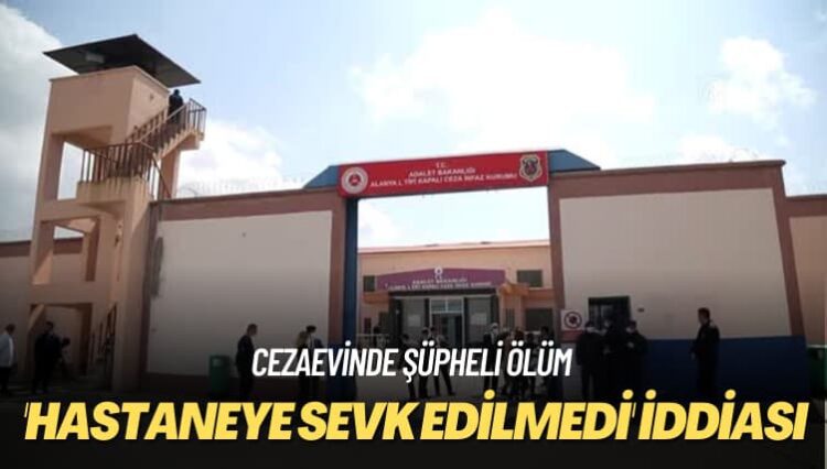Cezaevinde şüpheli ölüm: ‘Hastaneye sevk edilmedi’ iddiası