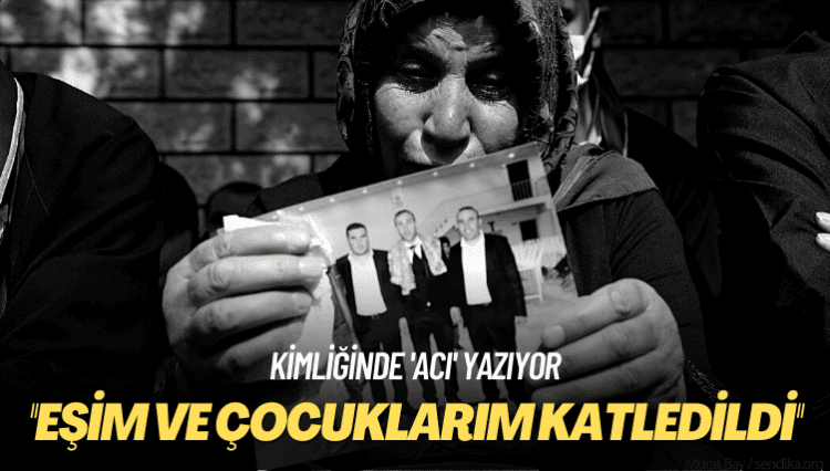 Kimliğinde ‘acı’ yazıyor: Eşim ve çocuklarım katledildi