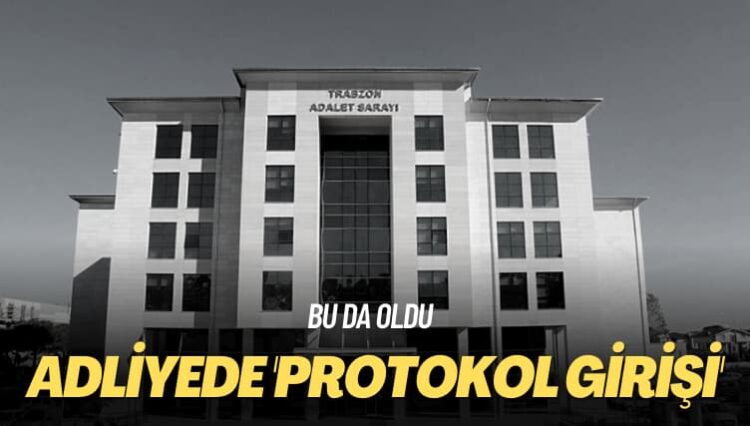 Bu da oldu: Adliyede ‘protokol girişi’