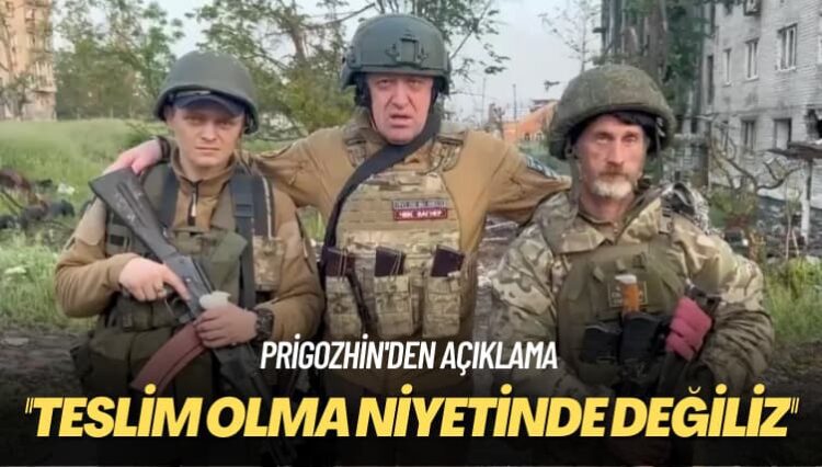 Prigozhin’den açıklama: Teslim olma niyetinde değiliz