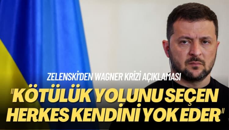 Zelenski’den Wagner krizi açıklaması: Kötülük yolunu seçen herkes kendini yok eder