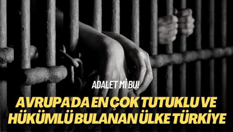 Adalet mi bu! Avrupa’da en çok tutuklu ve hükümlü bulanan ülke Türkiye