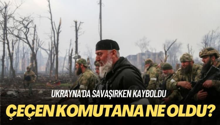 Ukrayna’da savaşırken kayboldu: Çeçen komutana ne oldu?