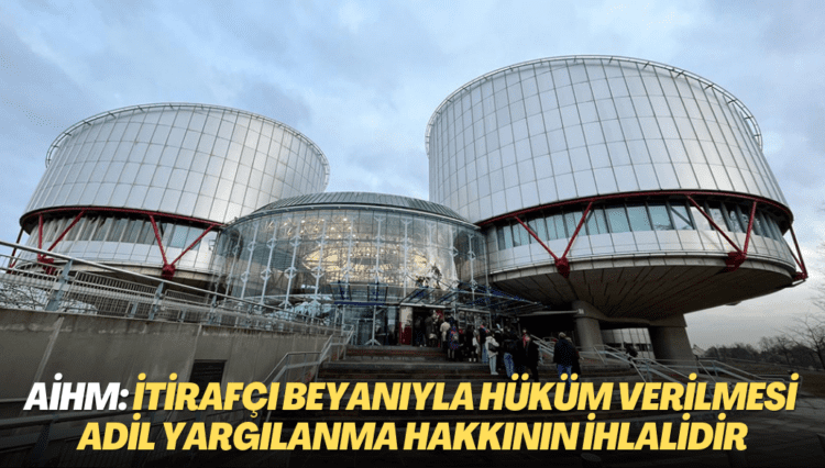 AİHM: İtirafçı beyanıyla hüküm tesis edilmesi ‘adil yargılanma hakkını’ ihlaldir