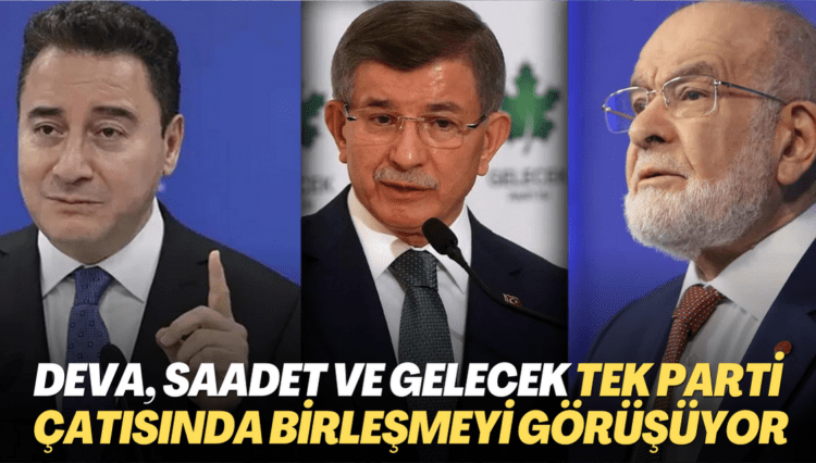 DEVA, Saadet ve Gelecek tek parti çatısında birleşmeyi görüşüyor