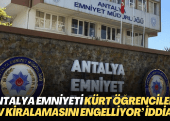 ‘Antalya Emniyeti Kürt öğrencilerin ev kiralamasını engelliyor’ iddiası