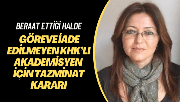 Beraat ettiği halde göreve iade edilmeyen KHK’lı akademisyen için tazminat kararı