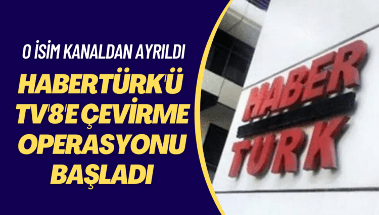 Habertürk’ü TV’8’e çevirme operasyonu başladı, o isim kanaldan ayrıldı