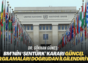 Dr. Gökhan Güneş: BM’nin ‘Şentürk’ kararı güncel yargılamaları doğrudan ilgilendiriyor