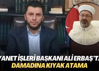 Diyanet İşleri Başkanı Ali Erbaş’tan damadına kıyak atama