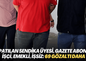 Kapatılan sendika üyesi, gazete abonesi, ‘asker kardeşi’, işçi, emekli, işsiz: 69 gözaltı daha
