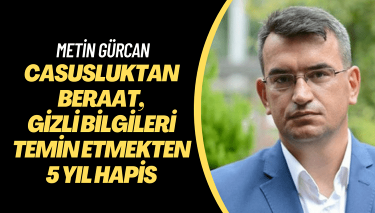 Casusluktan beraat eden Metin Gürcan’a 5 yıl hapis cezası