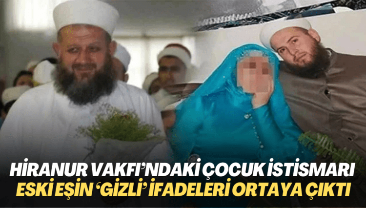 Hiranur Vakfı’ndaki çocuk istismarı davasında eski eşin ‘gizli’ ifadeleri ortaya çıktı