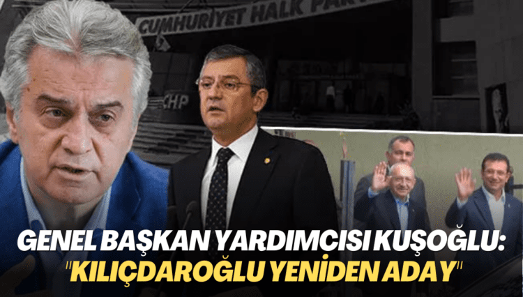 CHP Genel Başkan Yardımcısı: “Kılıçdaroğlu yeniden aday”