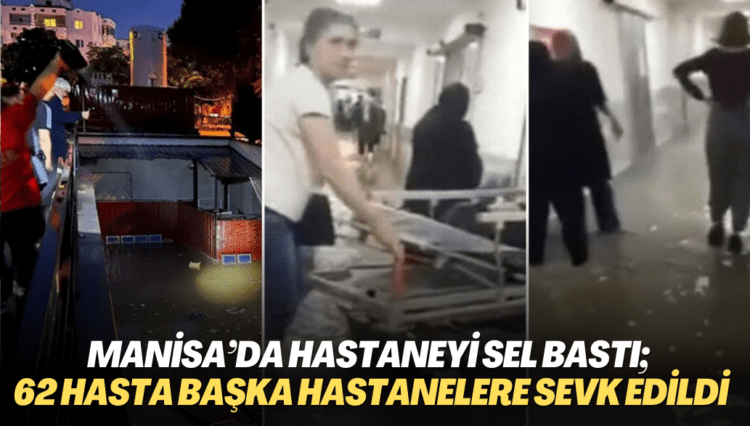Manisa’da hastaneyi sel bastı; 62 hasta başka hastanelere sevk edildi
