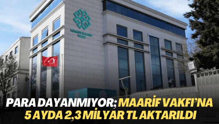 Para dayanmıyor; Maarif Vakfı’na 5 ayda 2,3 milyar TL aktarıldı